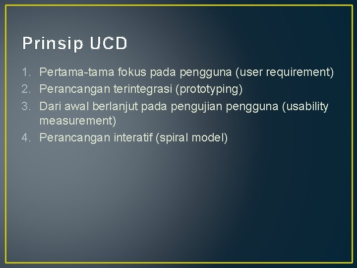 Prinsip UCD 1. Pertama-tama fokus pada pengguna (user requirement) 2. Perancangan terintegrasi (prototyping) 3. Prinsip UCD 1. Pertama-tama fokus pada pengguna (user requirement) 2. Perancangan terintegrasi (prototyping) 3.