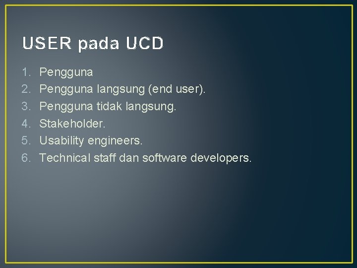 USER pada UCD 1. 2. 3. 4. 5. 6. Pengguna langsung (end user). Pengguna USER pada UCD 1. 2. 3. 4. 5. 6. Pengguna langsung (end user). Pengguna