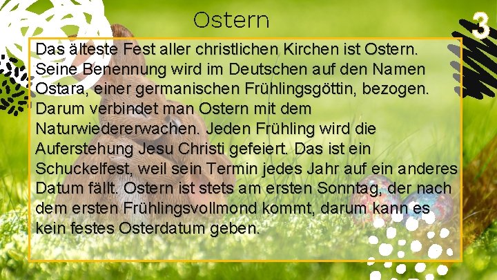 Ostern Das älteste Fest aller christlichen Kirchen ist Ostern. Seine Benennung wird im Deutschen