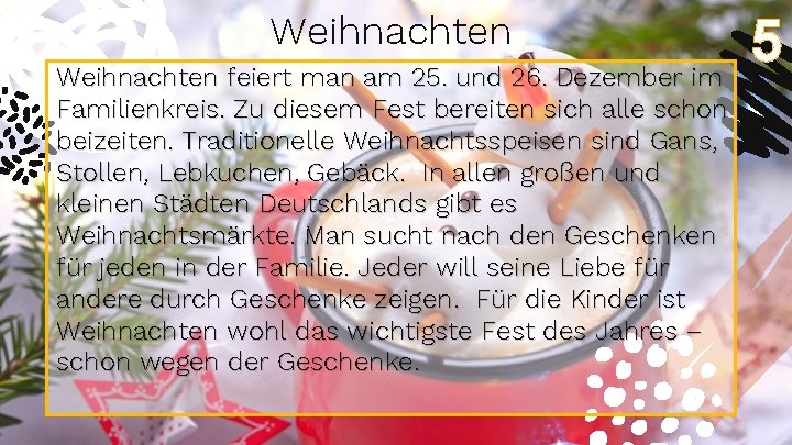 Weihnachten feiert man am 25. und 26. Dezember im Familienkreis. Zu diesem Fest bereiten