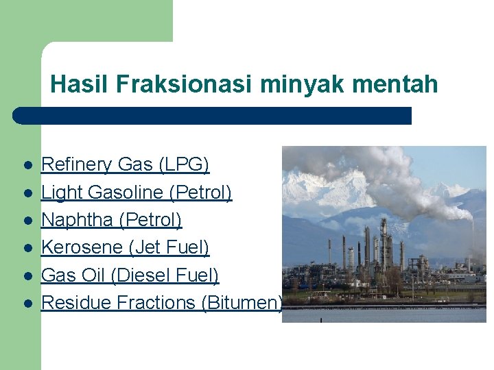 Hasil Fraksionasi minyak mentah l l l Refinery Gas (LPG) Light Gasoline (Petrol) Naphtha