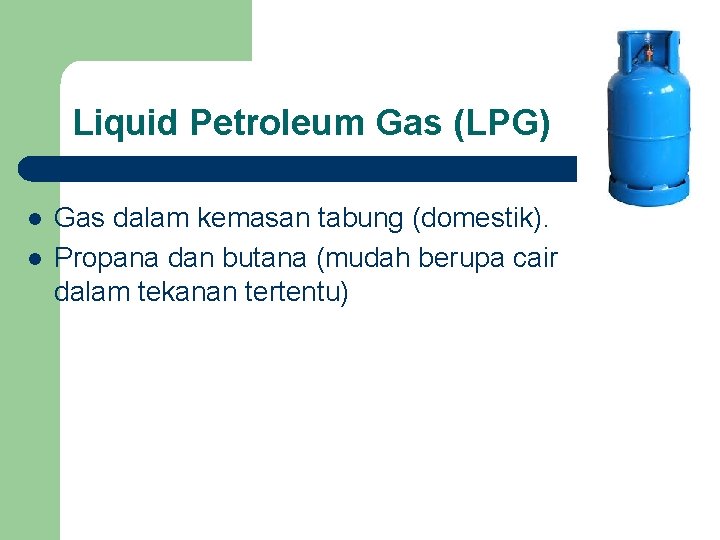 Liquid Petroleum Gas (LPG) l l Gas dalam kemasan tabung (domestik). Propana dan butana