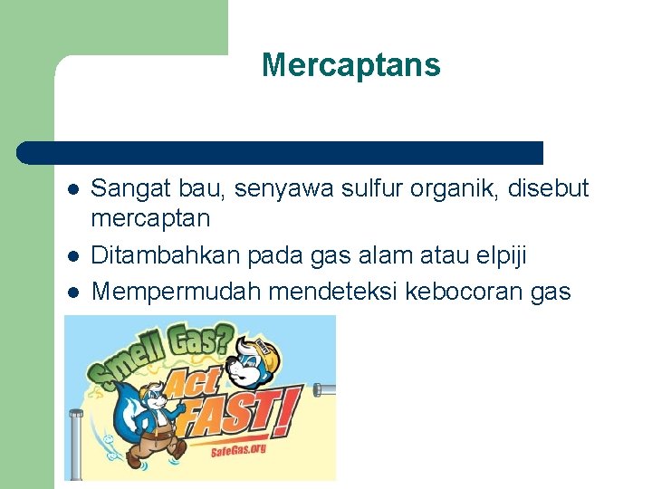 Mercaptans l l l Sangat bau, senyawa sulfur organik, disebut mercaptan Ditambahkan pada gas