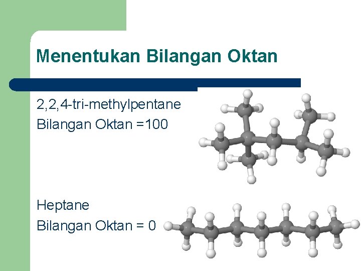 Menentukan Bilangan Oktan 2, 2, 4 -tri-methylpentane Bilangan Oktan =100 Heptane Bilangan Oktan =