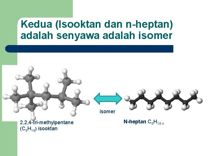 Kedua (Isooktan dan n-heptan) adalah senyawa adalah isomer 2, 2, 4 -tri-methylpentane (C 8