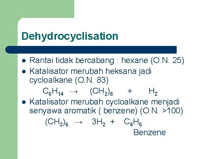 Dehydrocyclisation l l l Rantai tidak bercabang : hexane (O. N. 25) Katalisator merubah