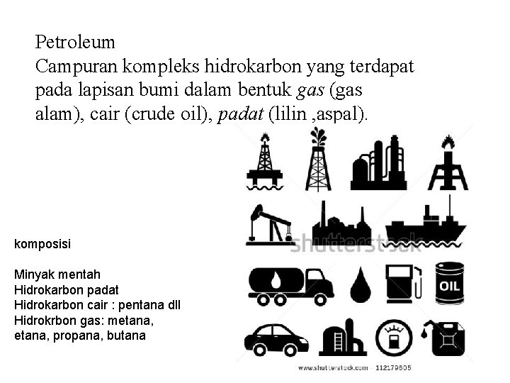 Petroleum Campuran kompleks hidrokarbon yang terdapat pada lapisan bumi dalam bentuk gas (gas alam),