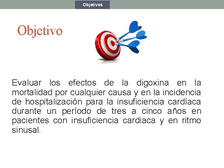 Objetivos Objetivo Evaluar los efectos de la digoxina en la mortalidad por cualquier causa Objetivos Objetivo Evaluar los efectos de la digoxina en la mortalidad por cualquier causa