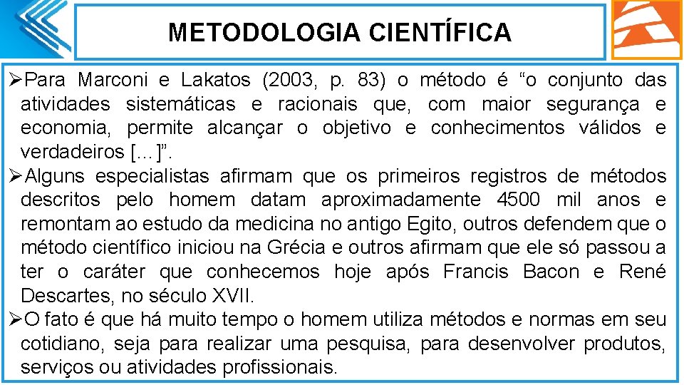 METODOLOGIA CIENTÍFICA ØPara Marconi e Lakatos (2003, p. 83) o método é “o conjunto