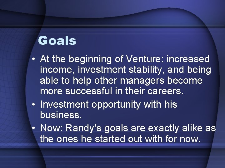 Goals • At the beginning of Venture: increased income, investment stability, and being able