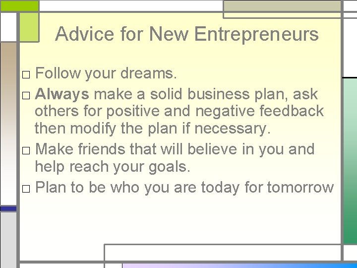 Advice for New Entrepreneurs □ Follow your dreams. □ Always make a solid business