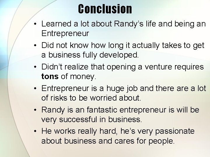 Conclusion • Learned a lot about Randy’s life and being an Entrepreneur • Did