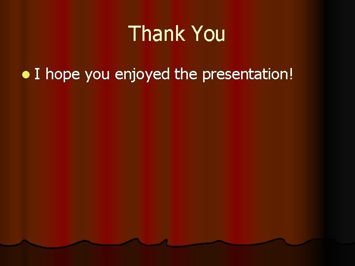 Thank You l. I hope you enjoyed the presentation! 