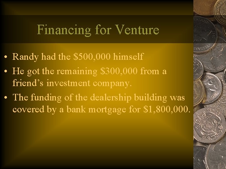 Financing for Venture • Randy had the $500, 000 himself • He got the