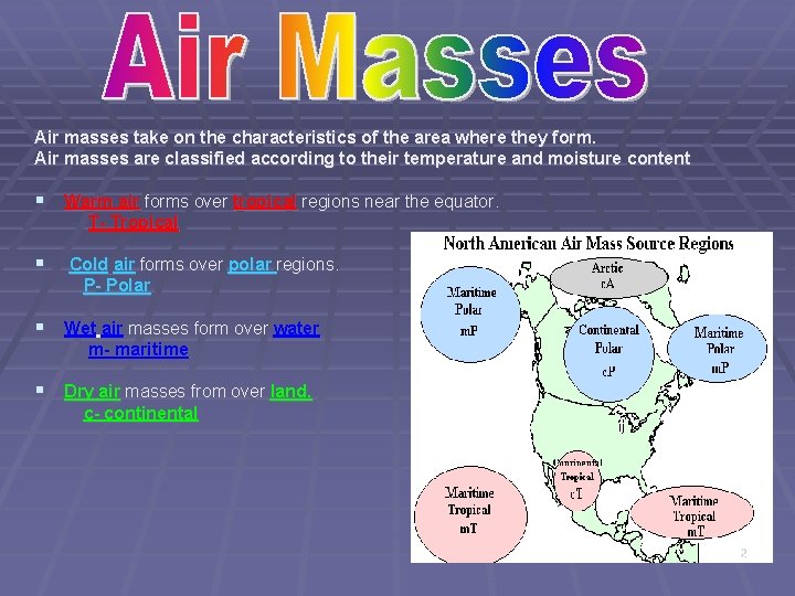 Air masses take on the characteristics of the area where they form. Air masses