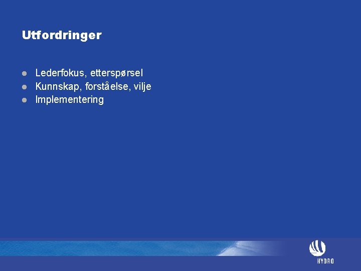 Utfordringer l l l Lederfokus, etterspørsel Kunnskap, forståelse, vilje Implementering 