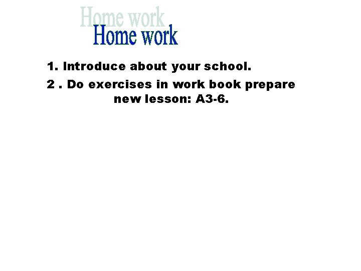 1. Introduce about your school. 2. Do exercises in work book prepare new lesson: