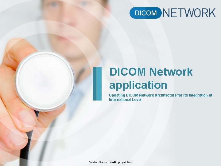 DICOM Network application Updating DICOM Network Architecture for its Integration at International Level Golubev