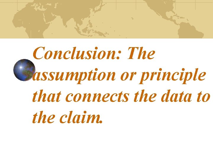 Conclusion: The assumption or principle that connects the data to the claim. 