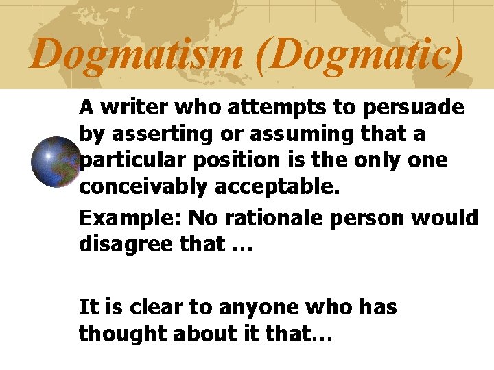 Dogmatism (Dogmatic) A writer who attempts to persuade by asserting or assuming that a