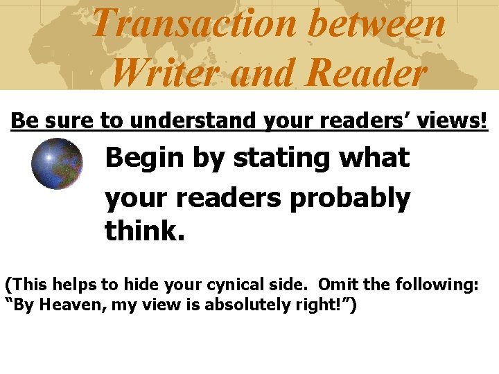 Transaction between Writer and Reader Be sure to understand your readers’ views! Begin by