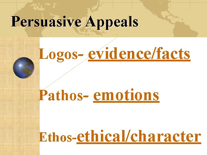 Persuasive Appeals Logos- evidence/facts Pathos- emotions Ethos-ethical/character 