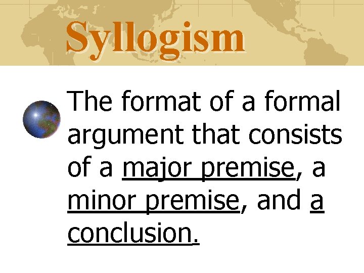 Syllogism The format of a formal argument that consists of a major premise, a