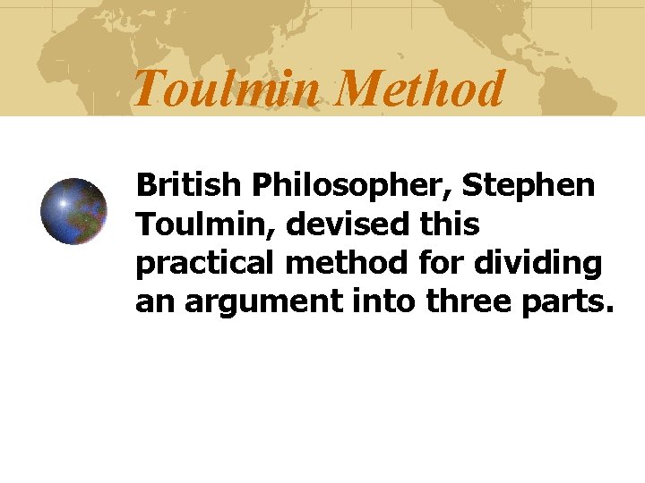 Toulmin Method British Philosopher, Stephen Toulmin, devised this practical method for dividing an argument