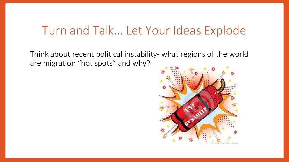 Turn and Talk… Let Your Ideas Explode Think about recent political instability- what regions