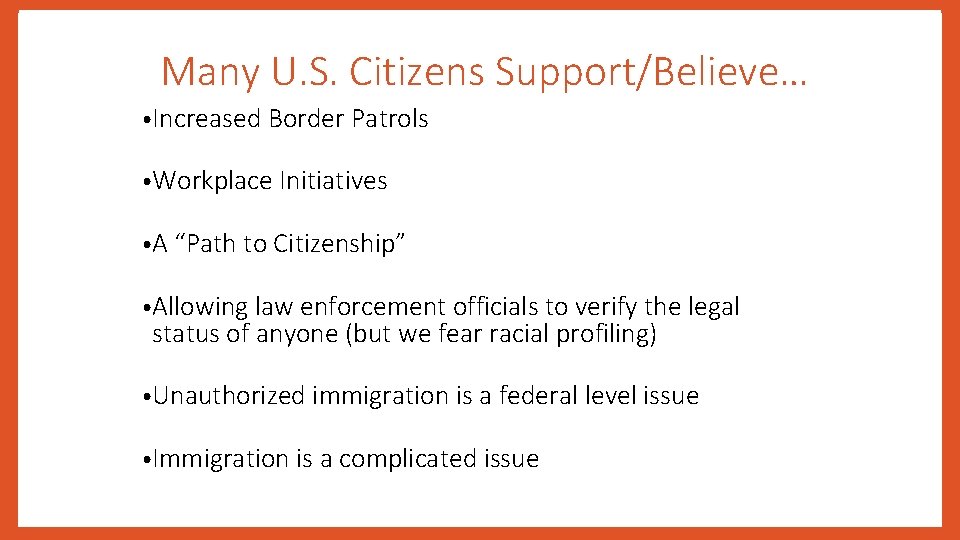 Many U. S. Citizens Support/Believe… • Increased Border Patrols • Workplace Initiatives • A