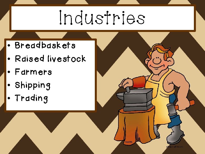 Industries • • • Breadbaskets Raised livestock Farmers Shipping Trading 