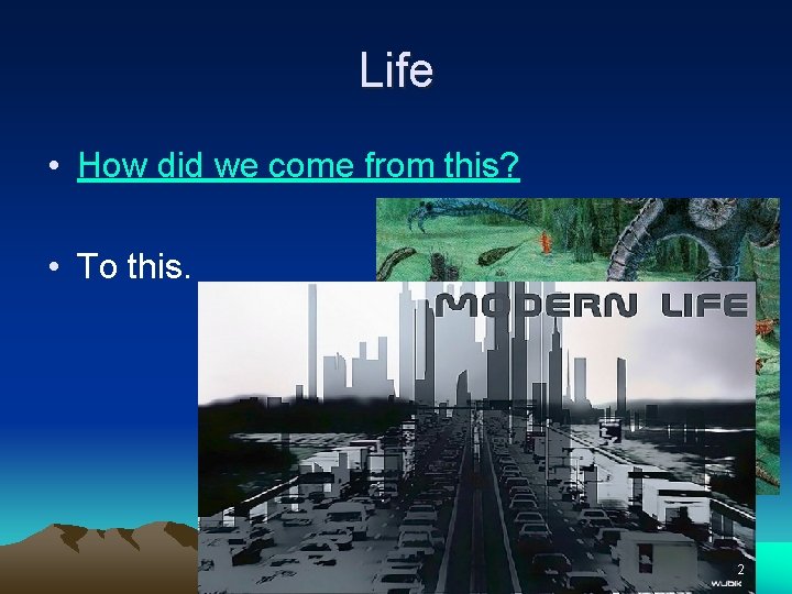 Life • How did we come from this? • To this. 2 