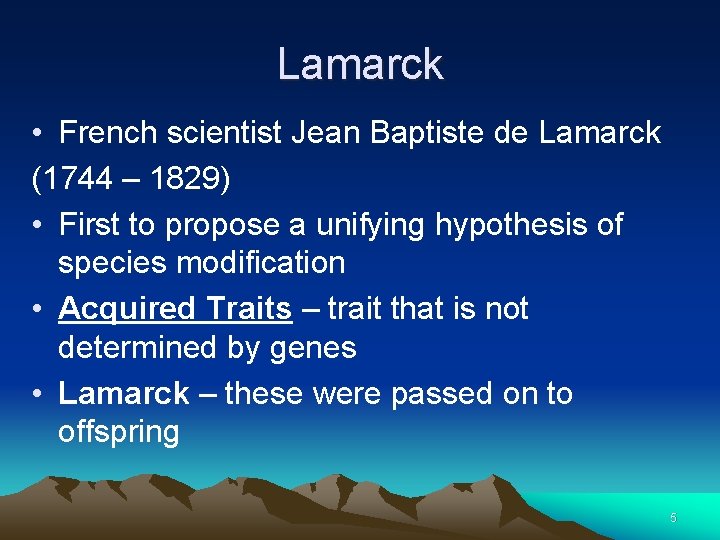 Lamarck • French scientist Jean Baptiste de Lamarck (1744 – 1829) • First to