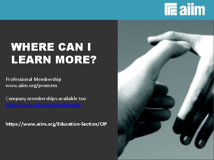 WHERE CAN I LEARN MORE? Professional Membership www. aiim. org/promem Company memberships available too