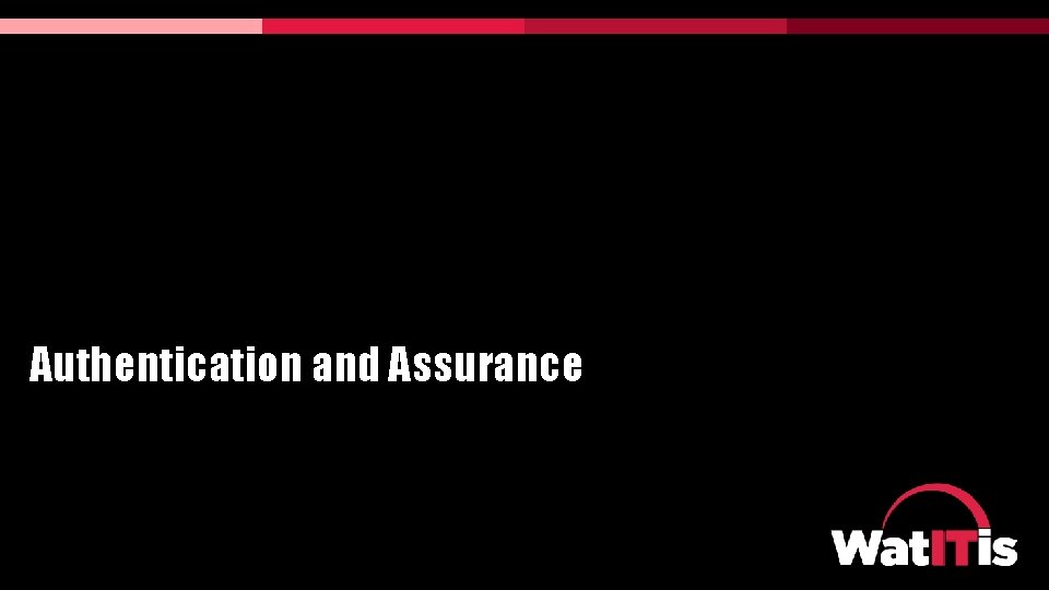 Authentication and Assurance Authentication and Assurance