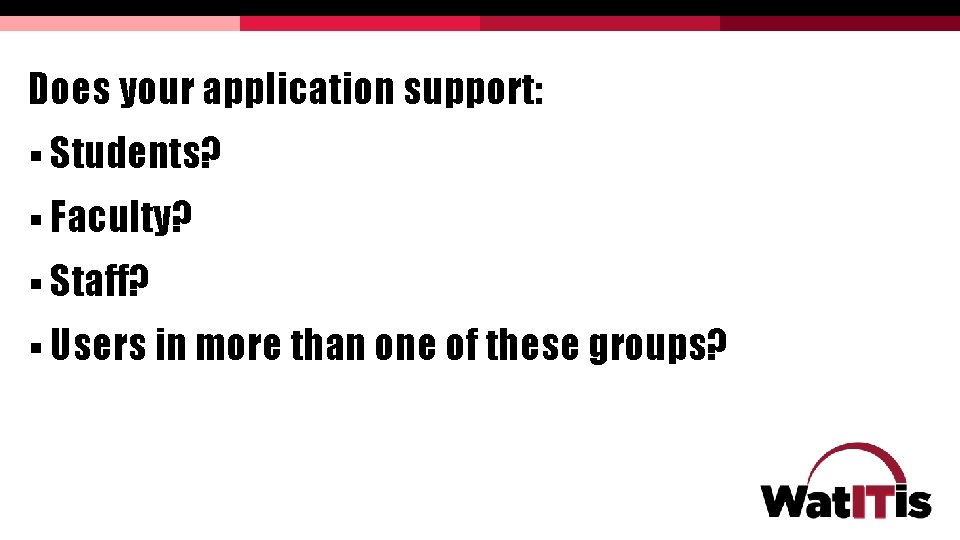 Does your application support: § Students? § Faculty? § Staff? § Users in more Does your application support: § Students? § Faculty? § Staff? § Users in more