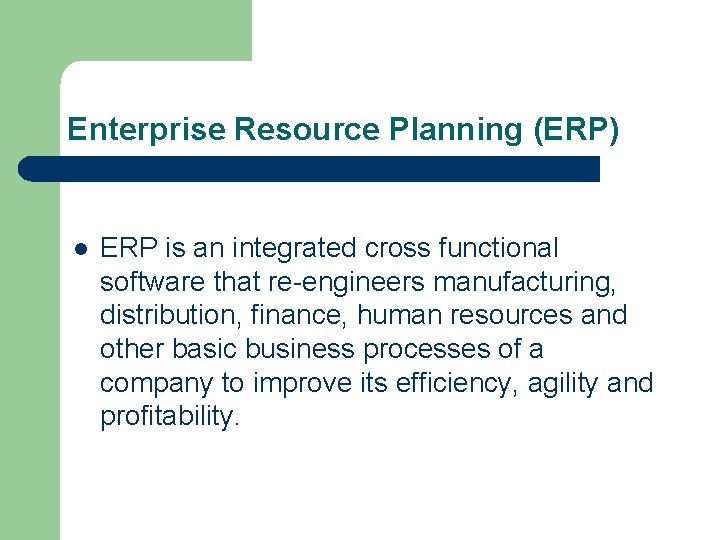 Enterprise Resource Planning (ERP) l ERP is an integrated cross functional software that re-engineers