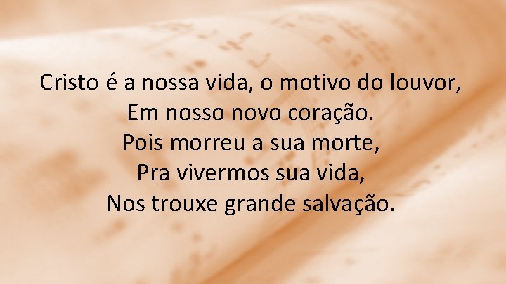 Cristo é a nossa vida, o motivo do louvor, Em nosso novo coração. Pois