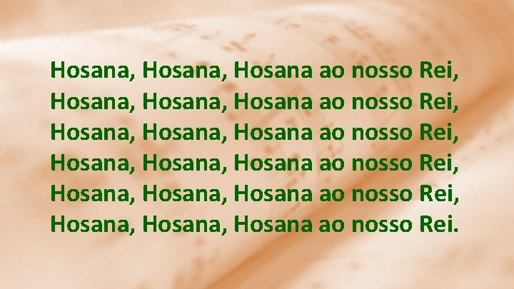 Hosana, Hosana, Hosana ao nosso Rei, Hosana, Hosana ao nosso Rei, Hosana, Hosana ao