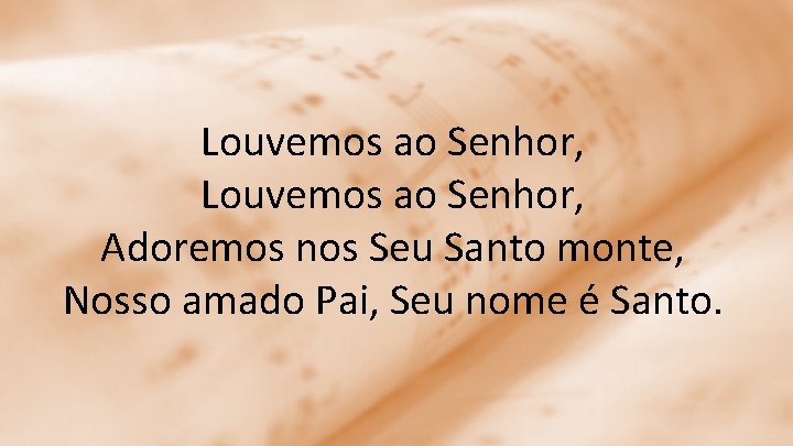 Louvemos ao Senhor, Adoremos nos Seu Santo monte, Nosso amado Pai, Seu nome é