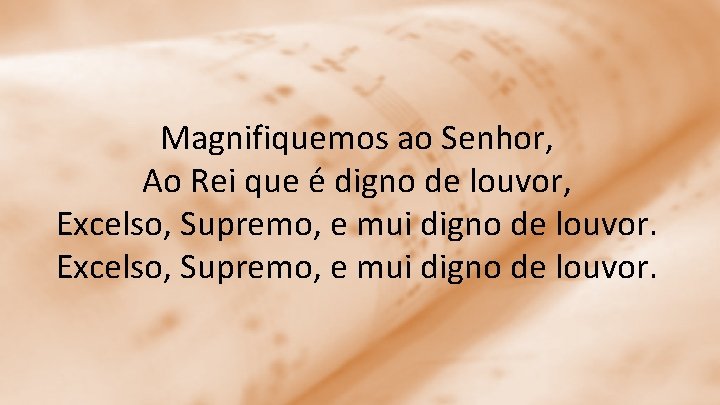 Magnifiquemos ao Senhor, Ao Rei que é digno de louvor, Excelso, Supremo, e mui