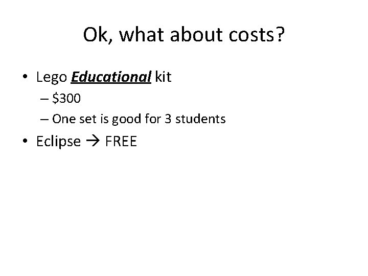 Ok, what about costs? • Lego Educational kit – $300 – One set is