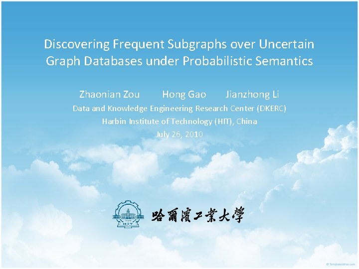 Discovering Frequent Subgraphs over Uncertain Graph Databases under Probabilistic Semantics Zhaonian Zou Hong Gao