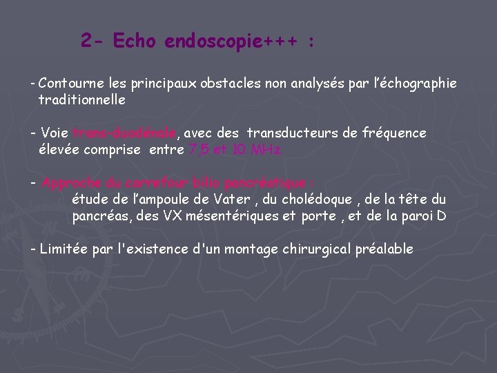 2 - Echo endoscopie+++ : - Contourne les principaux obstacles non analysés par l’échographie