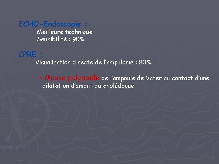 ECHO-Endoscopie : Meilleure technique Sensibilité : 90% CPRE : Visualisation directe de l’ampulome : ECHO-Endoscopie : Meilleure technique Sensibilité : 90% CPRE : Visualisation directe de l’ampulome :