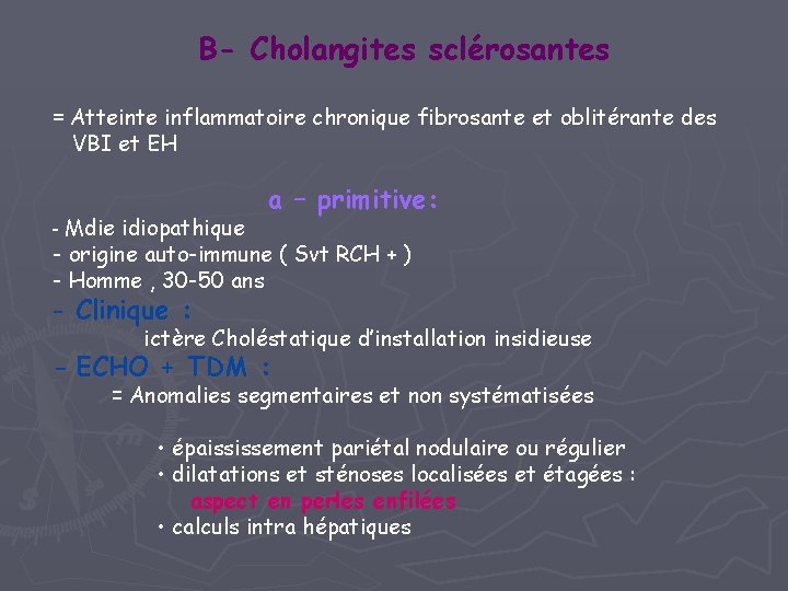 B- Cholangites sclérosantes = Atteinte inflammatoire chronique fibrosante et oblitérante des VBI et EH