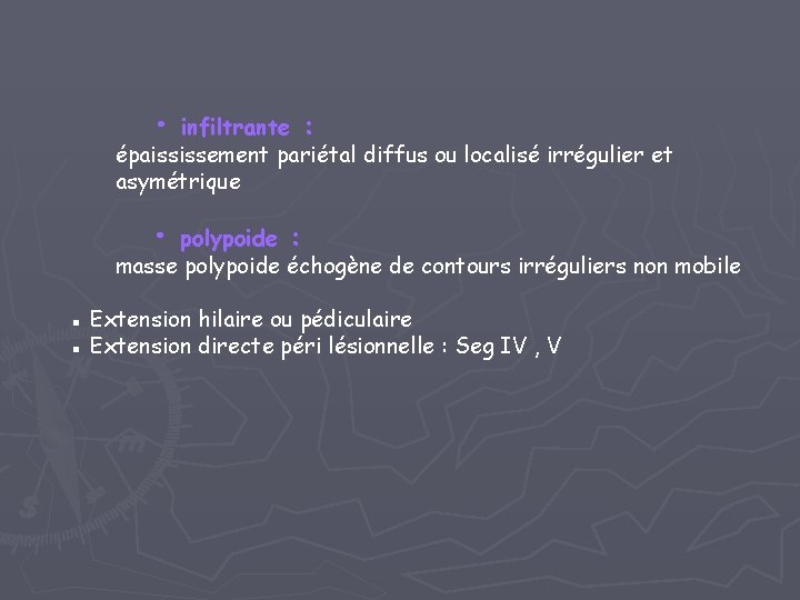  • infiltrante : épaississement pariétal diffus ou localisé irrégulier et asymétrique • polypoide