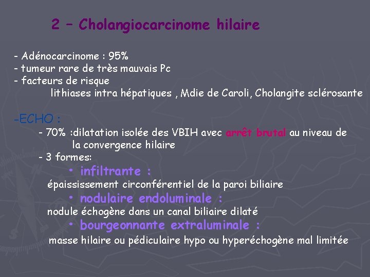 2 – Cholangiocarcinome hilaire - Adénocarcinome : 95% - tumeur rare de très mauvais