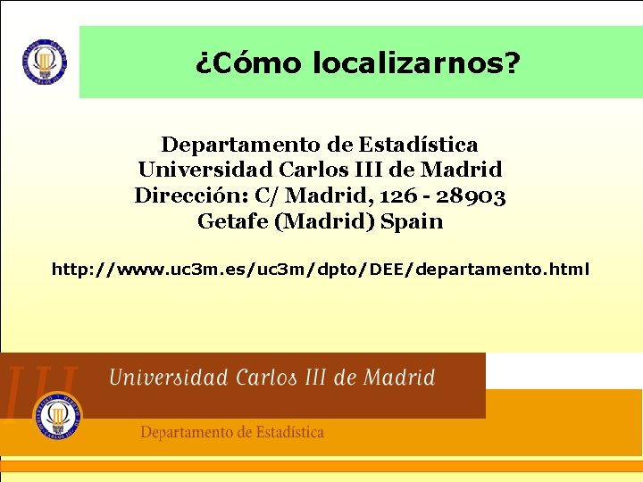 ¿Cómo localizarnos? Departamento de Estadística Universidad Carlos III de Madrid Dirección: C/ Madrid, 126