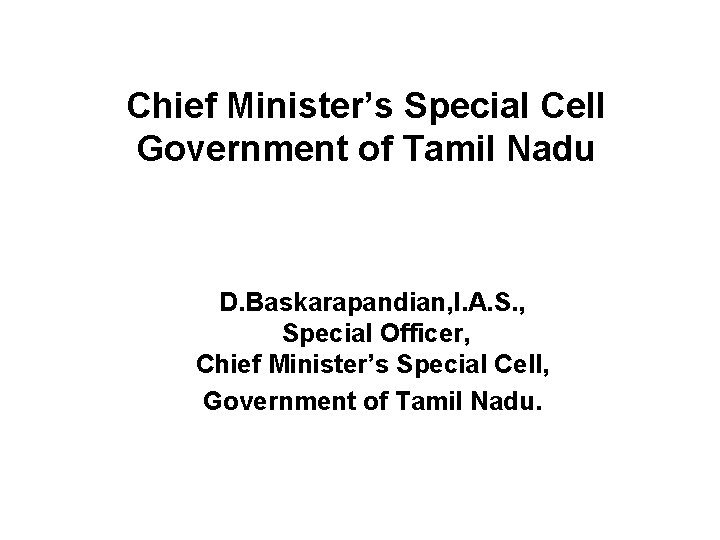 Chief Minister’s Special Cell Government of Tamil Nadu D. Baskarapandian, I. A. S. ,